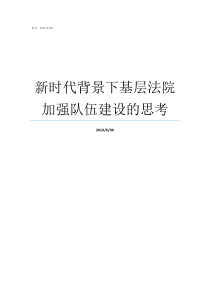 新时代背景下基层法院加强队伍建设的思考新时代新担当新作为基层