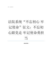 法院系统不忘初心nbsp牢记使命征文不忘初心跟党走nbsp牢记使命勇担当法院的初心