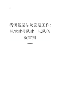 浅谈基层法院党建工作以党建带队建以队伍促审判如何做好基层党建工作