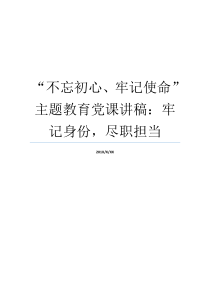 不忘初心牢记使命主题教育党课讲稿牢记身份尽职担当七一党课讲稿