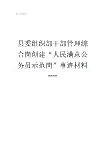 县委组织部干部管理综合岗创建人民满意公务员示范岗事迹材料县委组织部干部科