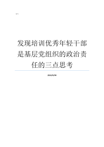 发现培训优秀年轻干部是基层党组织的政治责任的三点思考