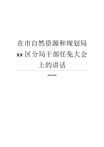 在市自然资源和规划局xx区分局干部任免大会上的讲话自然资源和规划局前身台州市自然资源与规划局