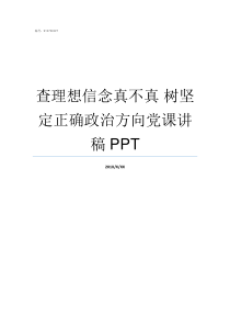 查理想信念真不真nbsp树坚定正确政治方向党课讲稿PPT