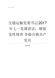 交通运输党委书记2017年七一党课讲话增强党性修养nbsp争做合格共产党员党委书记和局长那个大