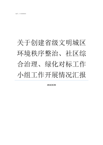 关于创建省级文明城区环境秩序整治社区综合治理绿化对标工作小组工作开展情况汇报创建文明城区