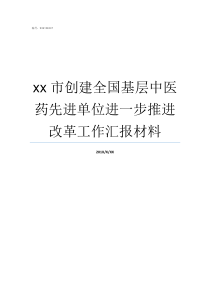 xx市创建全国基层中医药先进单位进一步推进改革工作汇报材料绿色基层创建