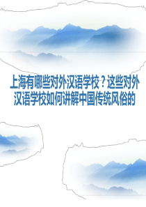 上海有哪些对外汉语学校？这些对外汉语学校如何讲解中国传统风俗的