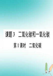 2018年秋九年级化学上册 第六单元 碳和碳的氧化物 课题3 二氧化碳和一氧化碳 第1课时 二氧化碳