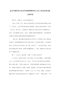 在全市新录用公务员和参照管理单位工作人员初任培训班上的讲话